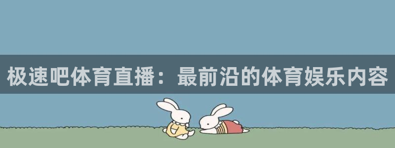 极速吧体育直播：最前沿的体育娱乐内容